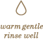 Warm gentle rinse well